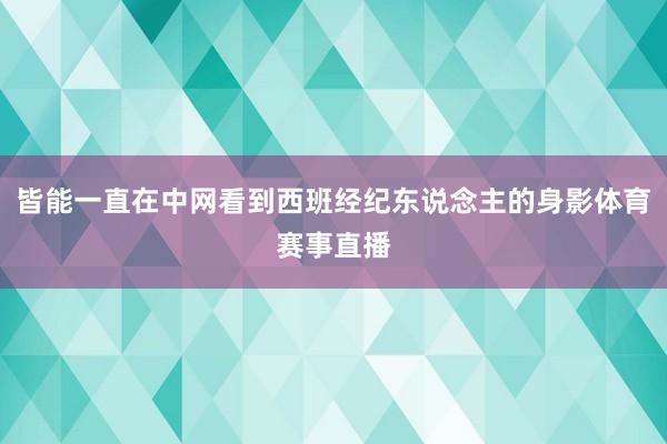 皆能一直在中网看到西班经纪东说念主的身影体育赛事直播