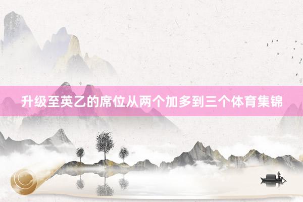 升级至英乙的席位从两个加多到三个体育集锦