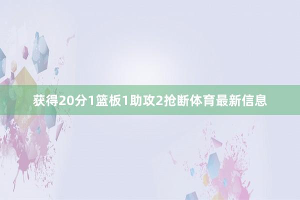 获得20分1篮板1助攻2抢断体育最新信息