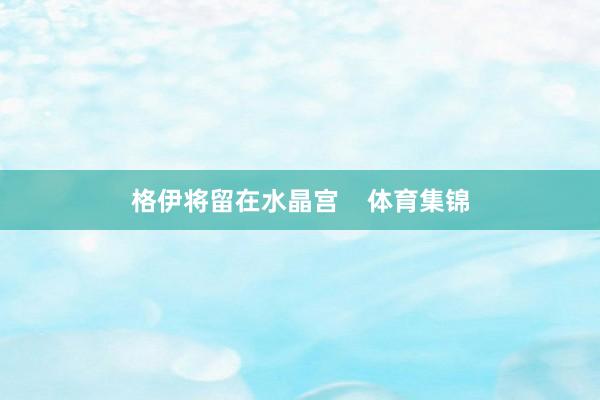 格伊将留在水晶宫    体育集锦