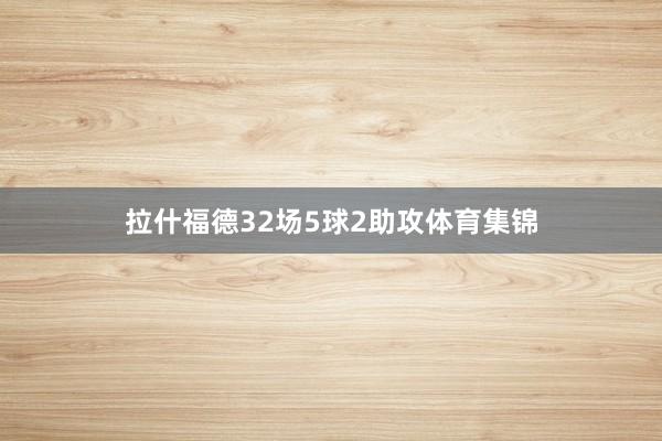 拉什福德32场5球2助攻体育集锦