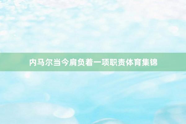 内马尔当今肩负着一项职责体育集锦