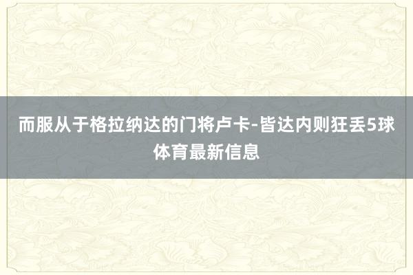 而服从于格拉纳达的门将卢卡-皆达内则狂丢5球体育最新信息