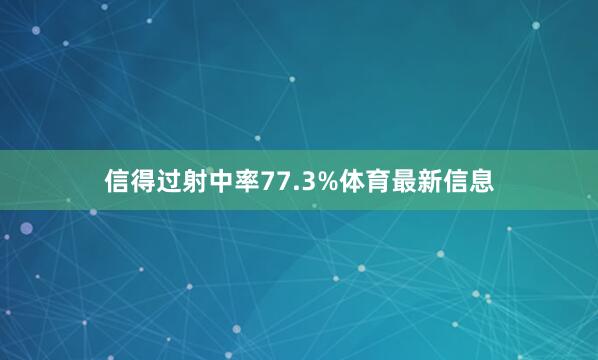 信得过射中率77.3%体育最新信息