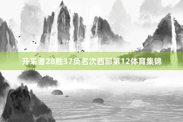开采者28胜37负名次西部第12体育集锦