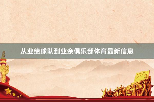 从业绩球队到业余俱乐部体育最新信息