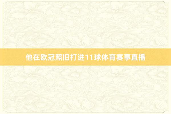 他在欧冠照旧打进11球体育赛事直播