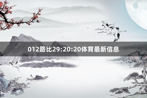 012路比29:20:20体育最新信息