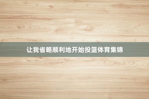 让我省略顺利地开始投篮体育集锦