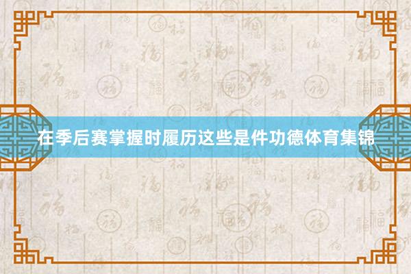在季后赛掌握时履历这些是件功德体育集锦