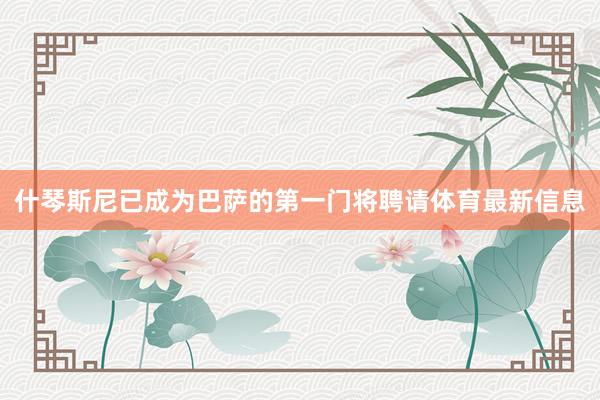 什琴斯尼已成为巴萨的第一门将聘请体育最新信息
