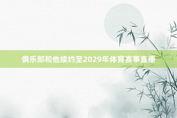 俱乐部和他续约至2029年体育赛事直播
