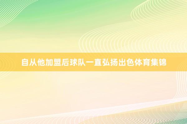自从他加盟后球队一直弘扬出色体育集锦