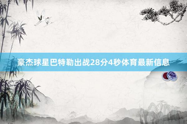 豪杰球星巴特勒出战28分4秒体育最新信息