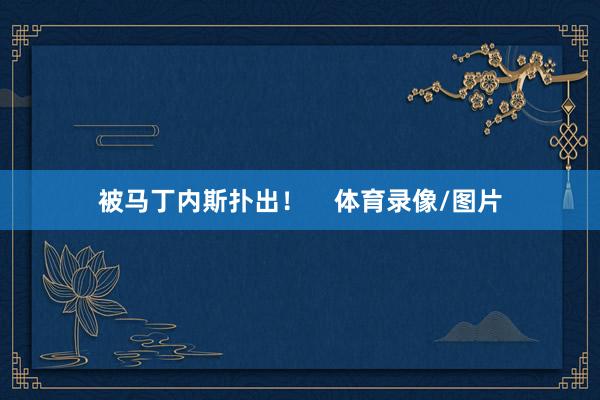 被马丁内斯扑出！    体育录像/图片