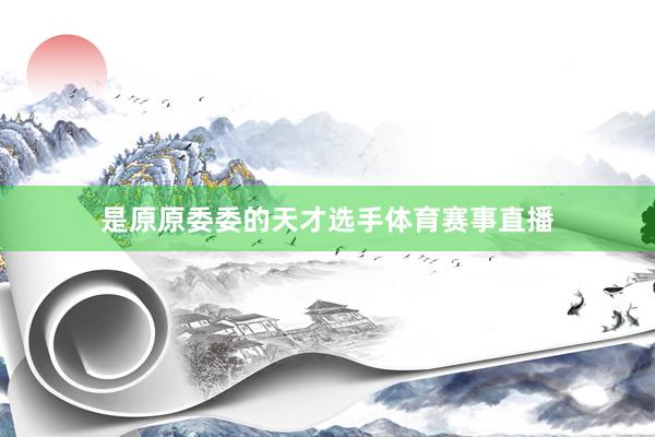 是原原委委的天才选手体育赛事直播