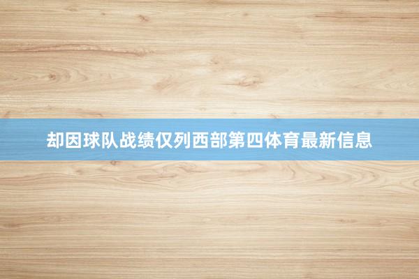 却因球队战绩仅列西部第四体育最新信息