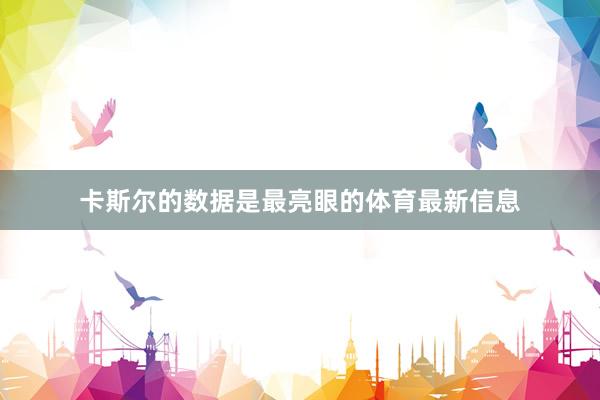 卡斯尔的数据是最亮眼的体育最新信息