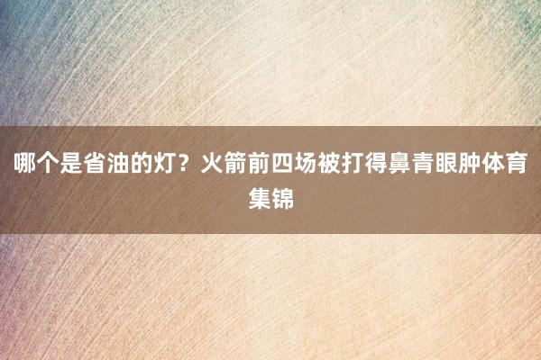 哪个是省油的灯？火箭前四场被打得鼻青眼肿体育集锦