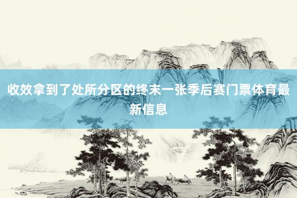 收效拿到了处所分区的终末一张季后赛门票体育最新信息