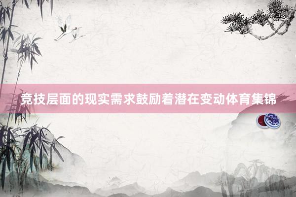 竞技层面的现实需求鼓励着潜在变动体育集锦