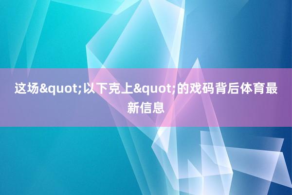 这场"以下克上"的戏码背后体育最新信息
