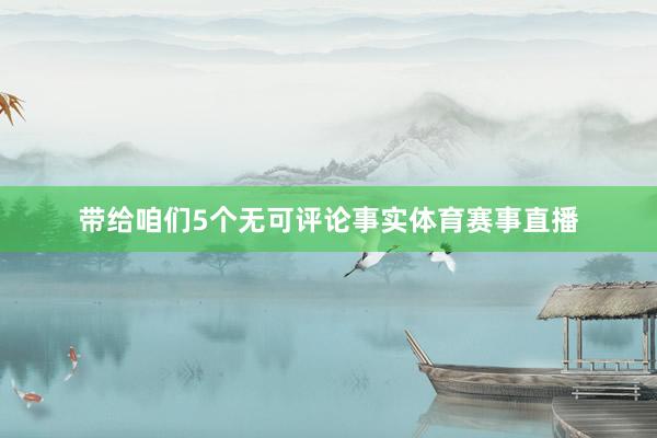 带给咱们5个无可评论事实体育赛事直播