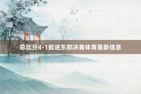 总比分4-1挺进东部决赛体育最新信息