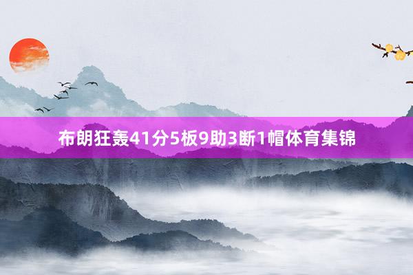 布朗狂轰41分5板9助3断1帽体育集锦