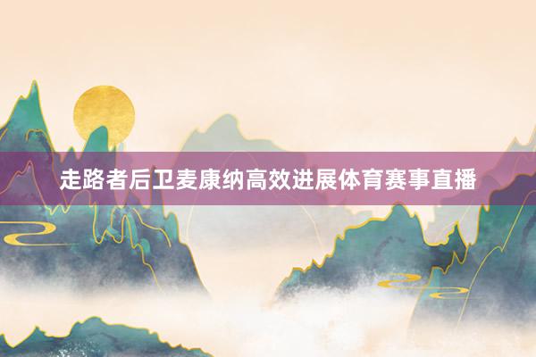 走路者后卫麦康纳高效进展体育赛事直播
