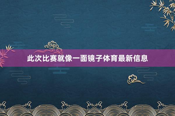 此次比赛就像一面镜子体育最新信息