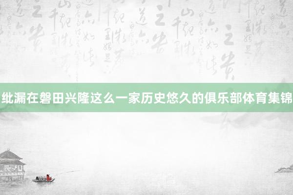 纰漏在磐田兴隆这么一家历史悠久的俱乐部体育集锦