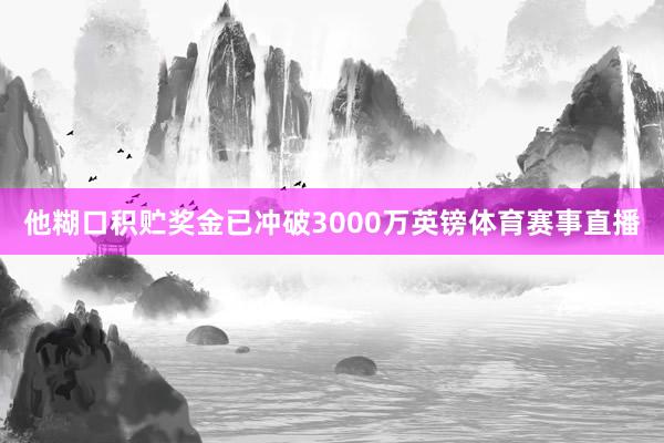 他糊口积贮奖金已冲破3000万英镑体育赛事直播