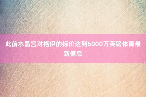 此前水晶宫对格伊的标价达到6000万英镑体育最新信息