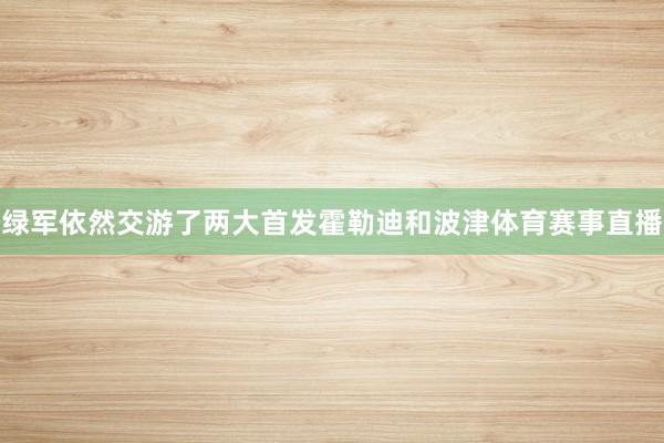 绿军依然交游了两大首发霍勒迪和波津体育赛事直播