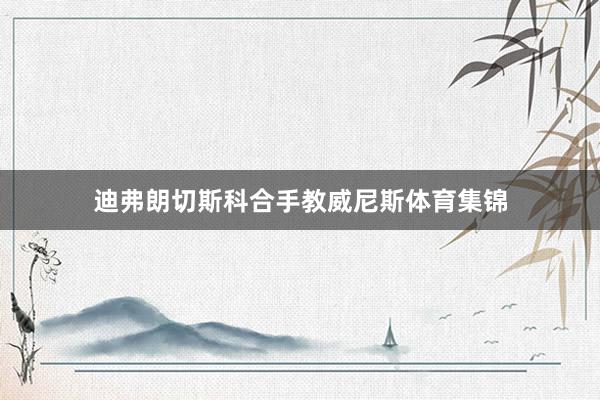 迪弗朗切斯科合手教威尼斯体育集锦