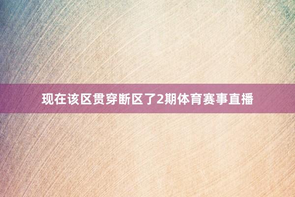 现在该区贯穿断区了2期体育赛事直播