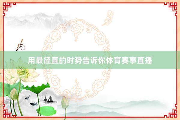 用最径直的时势告诉你体育赛事直播