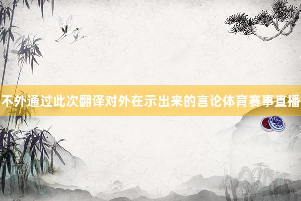 不外通过此次翻译对外在示出来的言论体育赛事直播