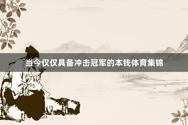 当今仅仅具备冲击冠军的本钱体育集锦