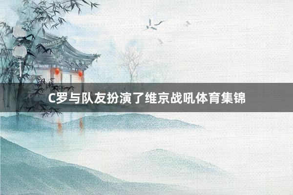 C罗与队友扮演了维京战吼体育集锦