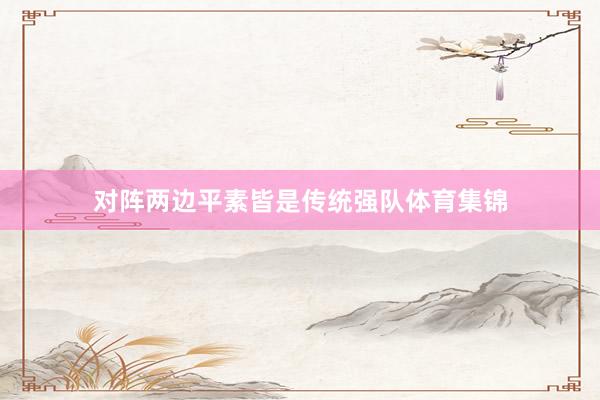 对阵两边平素皆是传统强队体育集锦