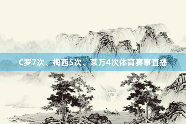 C罗7次、梅西5次、莱万4次体育赛事直播