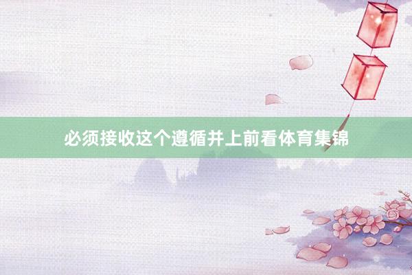 必须接收这个遵循并上前看体育集锦