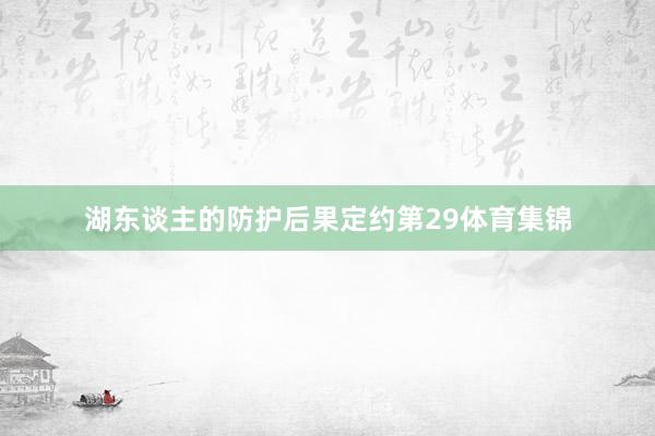 湖东谈主的防护后果定约第29体育集锦