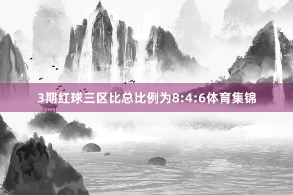 3期红球三区比总比例为8:4:6体育集锦