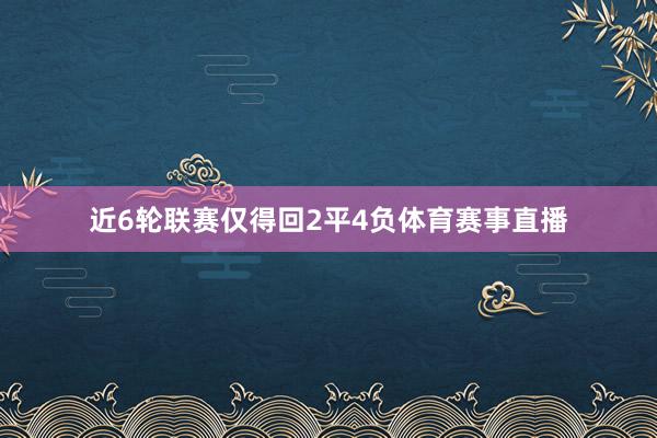 近6轮联赛仅得回2平4负体育赛事直播