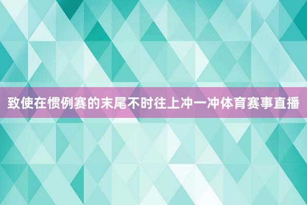 致使在惯例赛的末尾不时往上冲一冲体育赛事直播