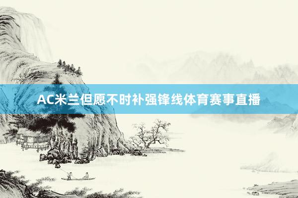 AC米兰但愿不时补强锋线体育赛事直播