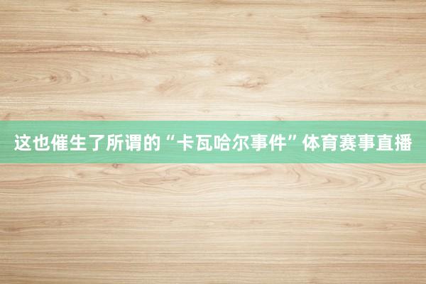 这也催生了所谓的“卡瓦哈尔事件”体育赛事直播